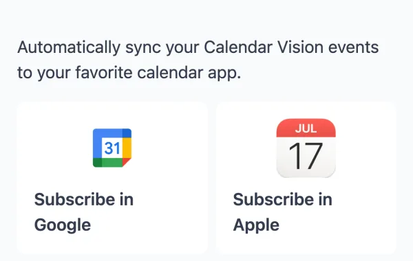 Calendar Vision Sync to Calendar screen: Automatically sync your Calendar Vision events to your favorite calendar app, with Subscribe in Google and Subscribe in Apple options
